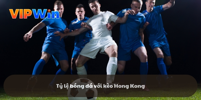 Tỷ lệ bóng đá với kèo Hong Kong
